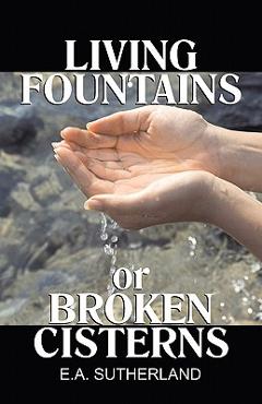 Coperta cărții 'Living Fountains or Broken Cisterns - E. A. Sutherland'