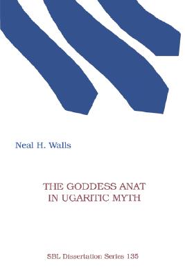 The Goddess Anat in Ugaritic Myth - Neal H. Walls