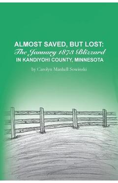 Coperta cărții 'Almost Saved, But Lost: The January 1873 Blizzard in Kandiyohi County, Minnesota - Carolyn Mankell Sowinski'