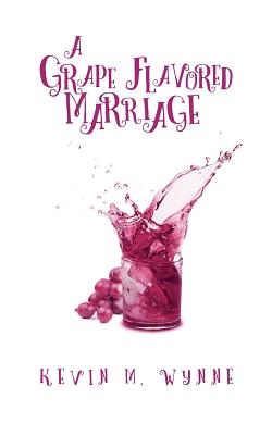 A Grape Flavored Marriage - Kevin M. Wynne