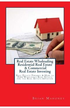 Coperta cărții 'Real Estate Wholesaling Residential Real Estate & Commercial Real Estate Investing: Real Estate Finance & How to Find'