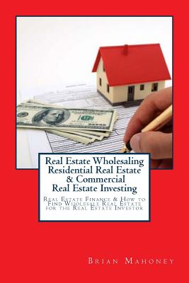 Coperta cărții 'Real Estate Wholesaling Residential Real Estate & Commercial Real Estate Investing: Real Estate Finance & How to Find'