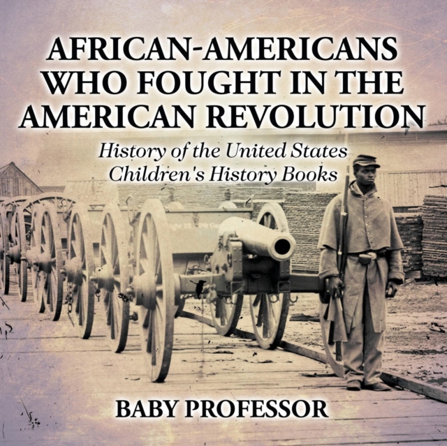 African-Americans Who Fought In The American Revolution - History of the United States Children's History Books - Baby Professor