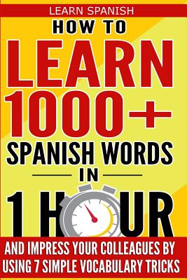 Learn Spanish: How to Learn 1000+ Spanish Words in 1 Hour and Impress Your Colleagues by Using 7 Simple Vocabulary Tricks - Garcia V. Ammons