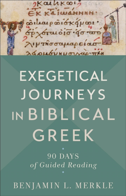 Exegetical Journeys in Biblical Greek: 90 Days of Guided Reading - Benjamin L. Merkle