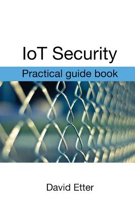 Coperta cărții 'IoT Security: Practical guide book - David Etter'