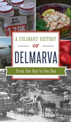 Culinary History of Delmarva: From the Bay to the Sea - Curtis J. Badger