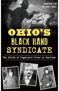 Coperta cărții 'Ohio's Black Hand Syndicate: The Birth of Organized Crime in America - David Meyers'