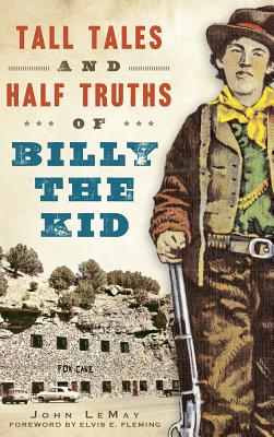 Tall Tales and Half Truths of Billy the Kid - John Lemay