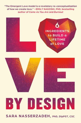 Love by Design: 6 Ingredients to Build a Lifetime of Love - Sara Nasserzadeh