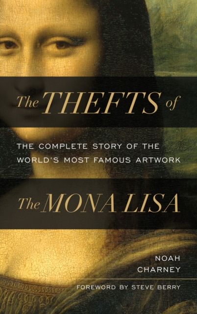 The Thefts of the Mona Lisa: The Complete Story of the World's Most Famous Artwork - Noah Charney