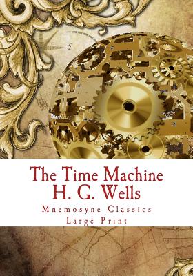 Coperta cărții 'The Time Machine: Large Print: Complete and Unabridged Classic Edition - Mnemosyne Books'