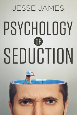 Psychology of Seduction: Master the Psychology of Attraction and Seduction - Jesse James