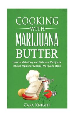 Coperta cărții 'Cooking with Marijuana Butter: How to Make Easy Delicious Marijuana Infused Meals for Medical Marijuana Users - Cara'