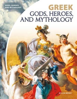 Greek Gods, Heroes, and Mythology - A. W. Buckey
