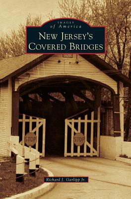 New Jersey's Covered Bridges - Richard J. Garlipp