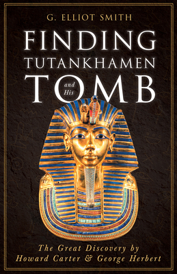 Finding Tutankhamen and His Tomb - The Great Discovery by Howard Carter & George Herbert - G. Elliot Smith
