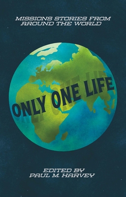 Only One Life: Missions Stories from Around the World - Paul M. Harvey