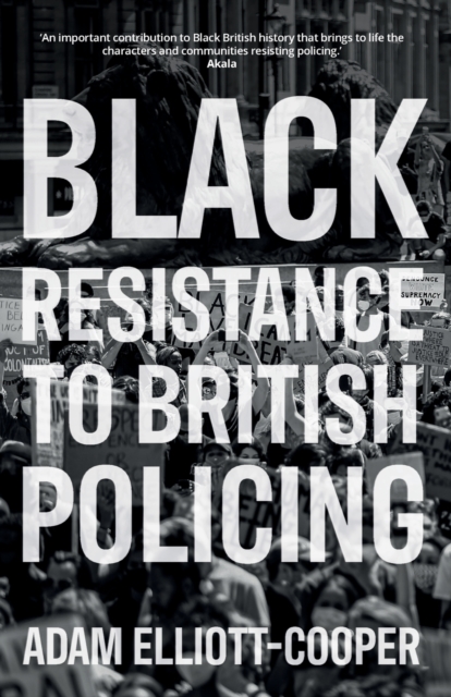 Black Resistance to British Policing - Adam Elliott-cooper
