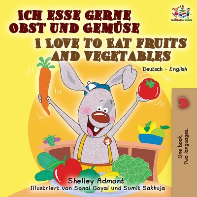 Ich esse gerne Obst und Gemse I Love to Eat Fruits and Vegetables: German English Bilingual Book - Shelley Admont