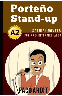 Coperta cărții 'Spanish Novels: Porteño Stand-up (Spanish Novels for Pre Intermediates - A2) - Paco Ardit'
