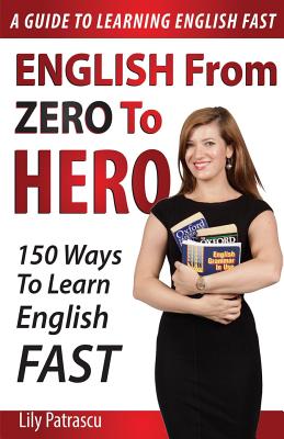 English From Zero To Hero: 150 Ways To Learn English Fast - Lily Patrascu