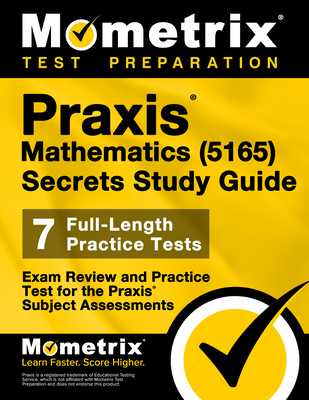 Coperta cărții 'Praxis Mathematics (5165) Secrets Study Guide: Exam Review and Practice Test for the Praxis Subject Assessments -'
