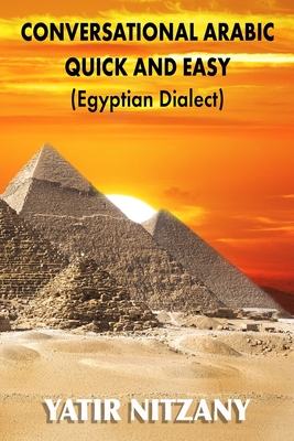 Conversational Arabic Quick and Easy: Egyptian Dialect, Spoken Egyptian Arabic, Colloquial Arabic of Egypt - Yatir Nitzany