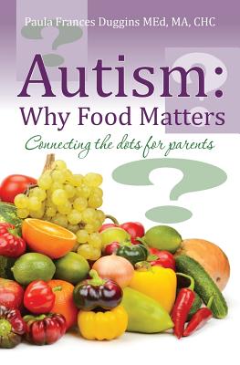 Coperta cărții 'Autism: Why Food Matters: Connecting the dots for parents - Ma Chc Paula Frances Duggins Med'