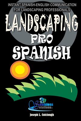 Landscaping Pro Spanish: Spanish-English Communication For Landscaping Professionals - Seamless Solutions Llc