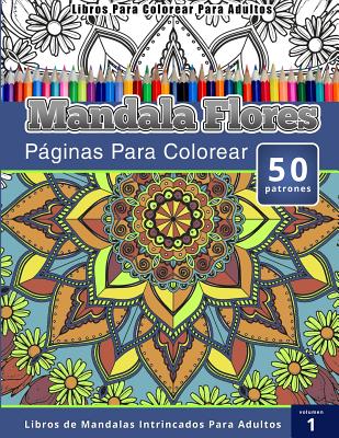 Coperta cărții 'Libros Para Colorear Para Adultos: Mandala Flores Paginas Para Colorear (Libros de Mandalas Intrincados Para Adultos)'