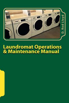 Laundromat Operations & Maintenance Manual: From the Trenches - D. Rod Lloyd