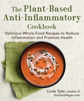 The Plant-Based Anti-Inflammatory Cookbook: Delicious Whole-Food Recipes to Reduce Inflammation and Promote Health - Linda Tyler