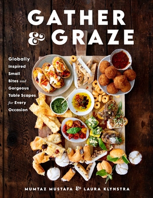 Gather and Graze: Globally Inspired Small Bites and Gorgeous Table Scapes for Every Occasion - Mumtaz Mustafa