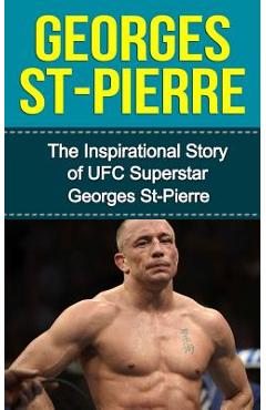 Coperta cărții 'Georges St-Pierre: The Inspirational Story of UFC Superstar Georges St-Pierre - Bill Redban'