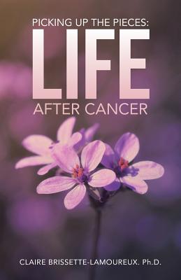 Picking Up the Pieces: Life After Cancer - Claire Brissette-lamoureux