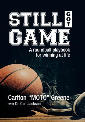 Still Got Game: A Roundball Playbook for Winning at Life - Carlton Moto Greene