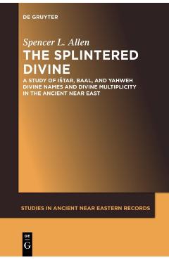 Coperta cărții 'The Splintered Divine: A Study of Istar, Baal, and Yahweh Divine Names and Divine Multiplicity in the Ancient Near East'