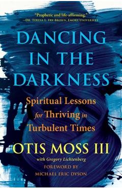 Poza produsului Dancing in the Darkness: Spiritual Lessons for Thriving in Turbulent Times - Otis Moss Iii