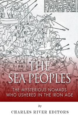 The Sea Peoples: The Mysterious Nomads Who Ushered in the Iron Age - Charles River