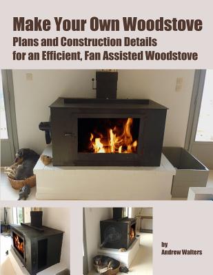 Coperta cărții 'Make Your Own Woodstove: Plans and Construction Details for an Efficient, Fan Assisted Woodstove - Andrew Walters'