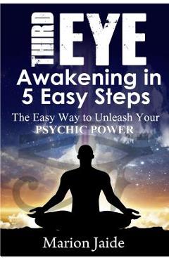 Coperta cărții 'Third Eye Awakening in 5 Easy Steps: The Easy Way to Unleash Your Psychic Power and Open the Third Eye Chakra - Marion'