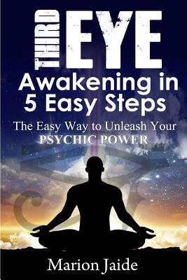 Coperta cărții 'Third Eye Awakening in 5 Easy Steps: The Easy Way to Unleash Your Psychic Power and Open the Third Eye Chakra - Marion'