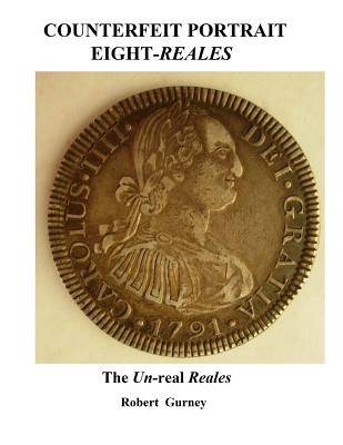 Counterfeit Portrait Eight-Reales: The Un-real Reales - Gordon Nichols