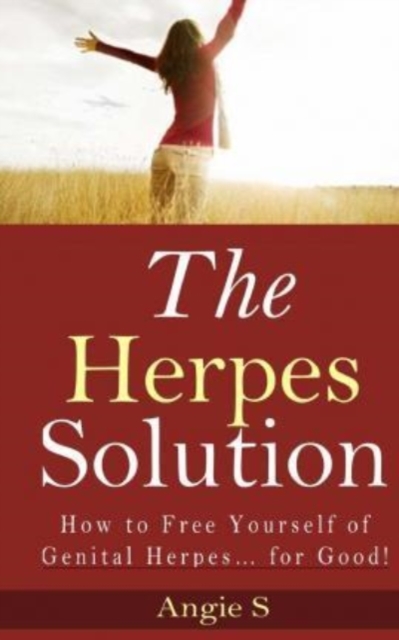 The Herpes Solution: How to Free Yourself of Genital Herpes... for Good! - Angie S