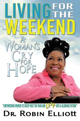 Living for the Weekend: A Woman's Cry for Hope - Robin Elliott