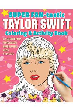 Super Fan-Tastic Taylor Swift Coloring & Activity Book: 30+ Coloring Pages, Photo Gallery, Word Searches, Mazes, & Fun Facts - Jessica Kendall