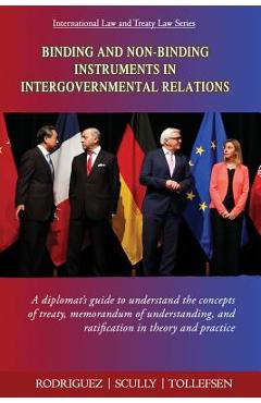 Poza produsului Binding and Non-Binding Instruments in Intergovernmental Relations: A diplomat's guide to understand the concepts of treaty, memorandum of understandi - Roberto Miguel Rodriguez