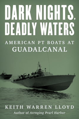 Dark Nights, Deadly Waters: American PT Boats at Guadalcanal - Keith Lloyd