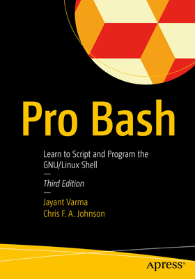 Pro Bash: Learn to Script and Program the Gnu/Linux Shell - Jayant Varma